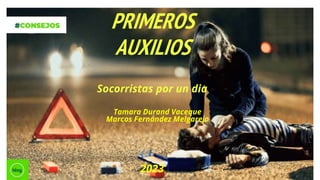 PRIMEROS
AUXILIOS
Socorristas por un dia
Tamara Durand Vaceque
Marcos Fernández Melgarejo
2023
 