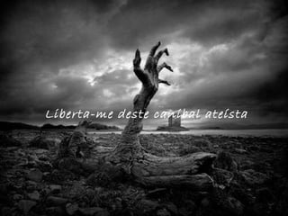 Liberta-me deste canibal ateísta 