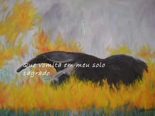 Que vomita em meu solo sagrado 