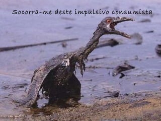 Socorra-me deste impulsivo consumista 