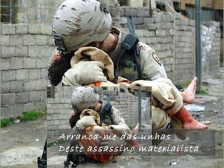 Arranca-me das unhas Deste assassino materialista 