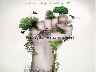 Putrefaz meus pulmões 