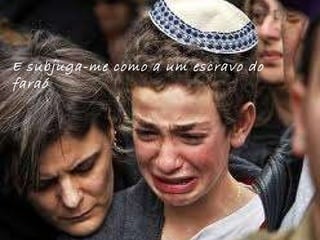 E subjuga-me como a um escravo do faraó . 