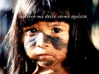 Socorra-me deste verme egoísta 