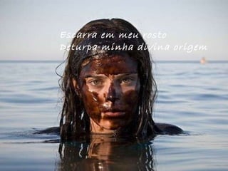 Escarra em meu rosto Deturpa minha divina origem 