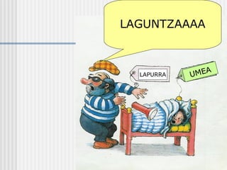 LAGUNTZAAAA
LAPURRA UMEA