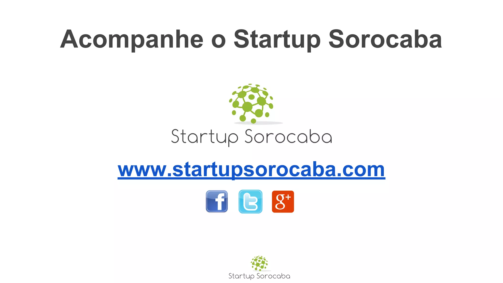 www.startupsorocaba.com
Acompanhe o Startup Sorocaba
 
