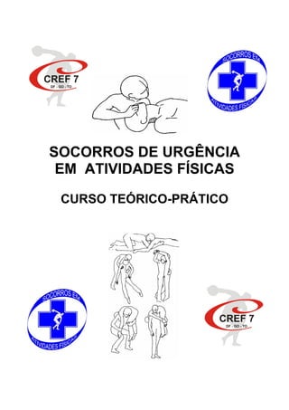 CREF 7
 DF - GO - TO




SOCORROS DE URGÊNCIA
 EM ATIVIDADES FÍSICAS

      CURSO TEÓRICO-PRÁTICO




                         CREF 7
                          DF - GO - TO
 