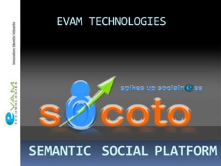 EVAM TECHNOLOGIES




SEMANTIC SOCIAL PLATFORM
 