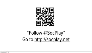 “Follow @SocPlay”
Go to http://socplay.net
Monday, June 17, 13
 
