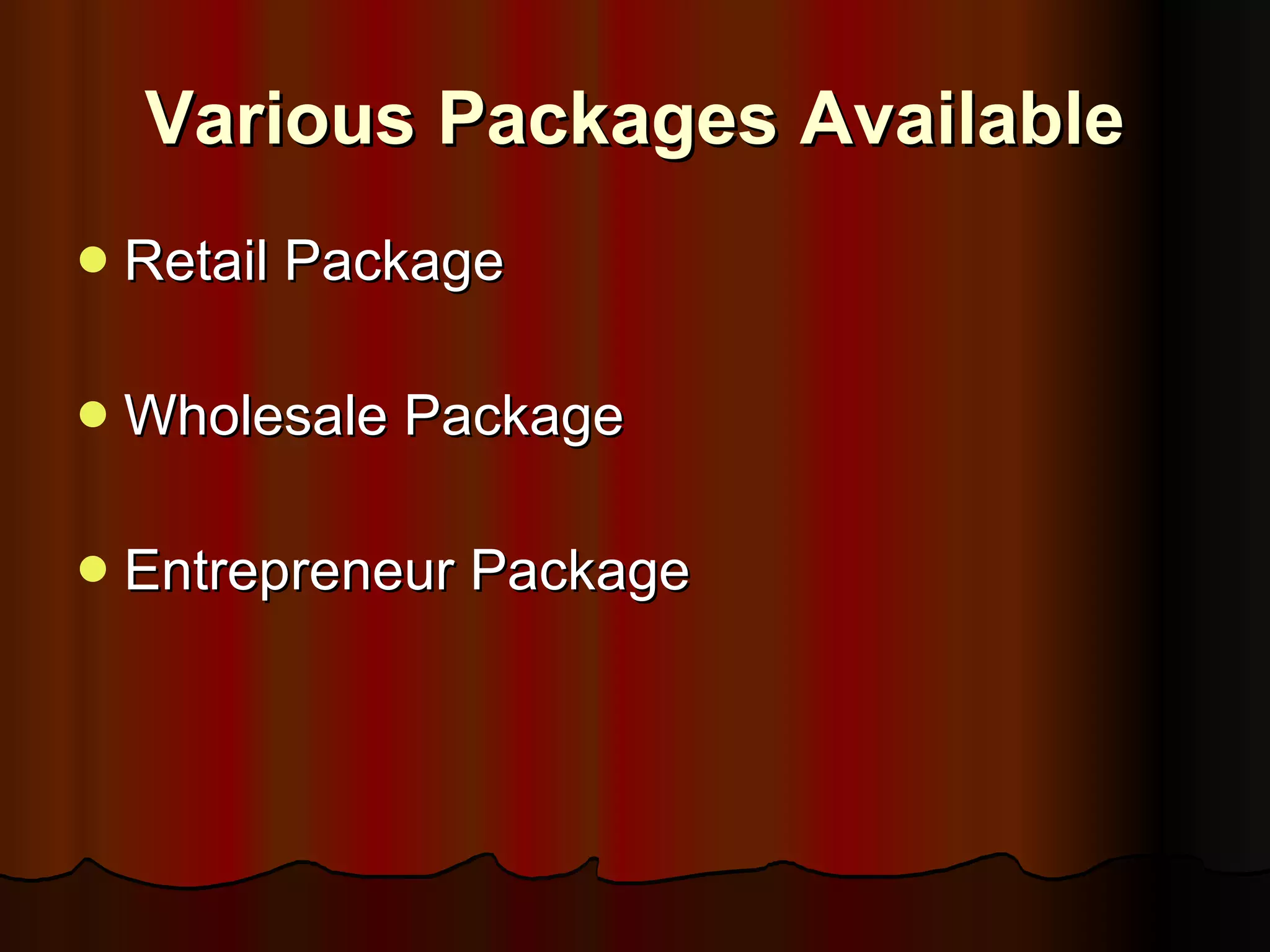 Various Packages Available Retail Package Wholesale Package Entrepreneur Package 