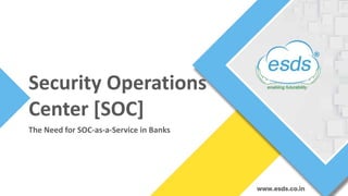 Security Operations
Center [SOC]
The Need for SOC-as-a-Service in Banks
 