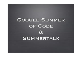 Google Summer
of Code
&
Summertalk
 