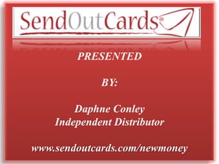 PRESENTEDBY:Daphne ConleyIndependent Distributorwww.sendoutcards.com/newmoney 