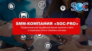 SMM-КОМПАНИЯ «SOC-PRO»
Профессиональное продвижение Вашей компании и сайта
в социальных сетях и поисковых системах
 