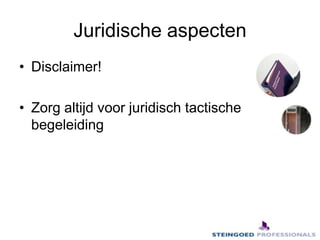 Juridische aspectenDisclaimer! Zorg altijd voor juridisch tactische begeleiding