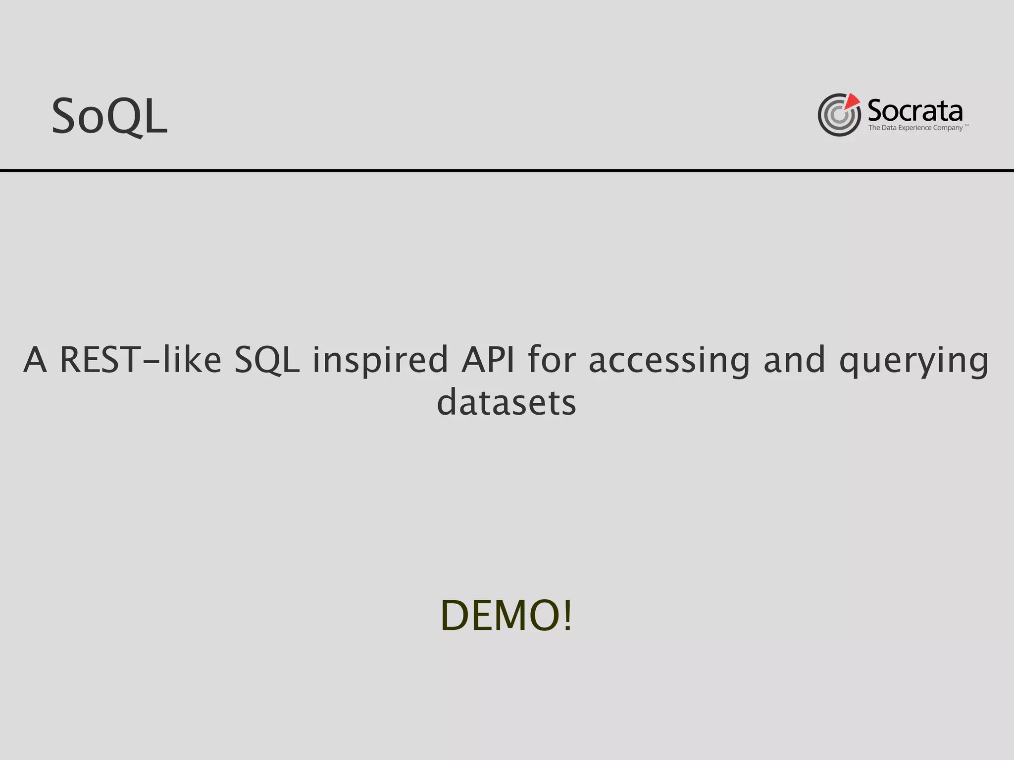 SoQL
A REST-like SQL inspired API for accessing and querying
datasets
DEMO!
 
