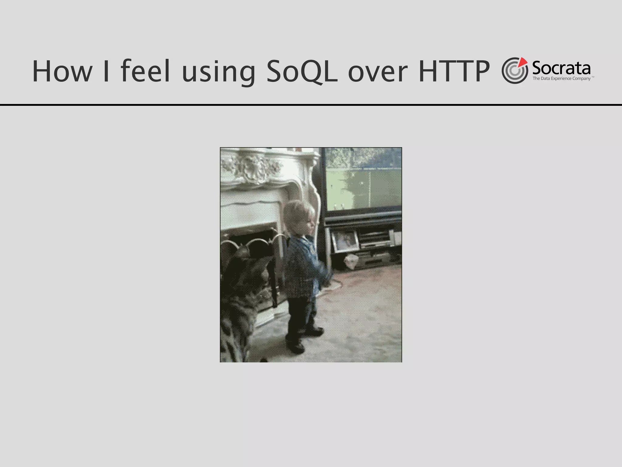 How I feel using SoQL over HTTP
 