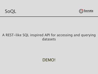 SoQL
A REST-like SQL inspired API for accessing and querying
datasets
DEMO!
 
