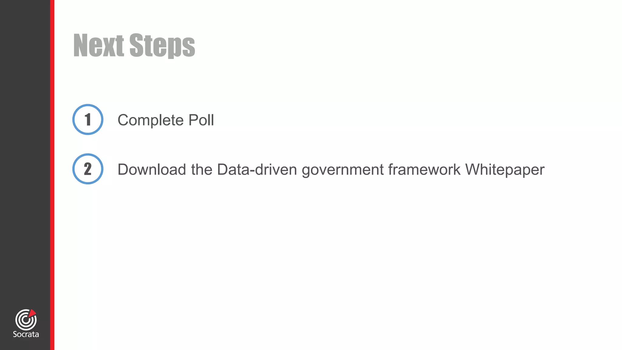 Next Steps
Complete Poll
Download the Data-driven government framework Whitepaper
1
2
 