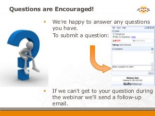 Questions are Encouraged!
 We’re happy to answer any questions
you have.
To submit a question:
 If we can’t get to your ...