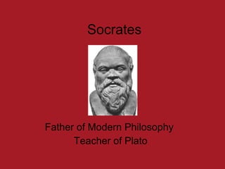 Socrates Father of Modern Philosophy  Teacher of Plato 