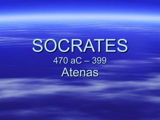 SOCRATES 470 aC – 399 Atenas 