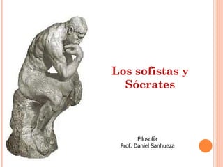 Los sofistas y
  Sócrates



        Filosofía
 Prof. Daniel Sanhueza
 