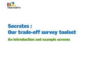 Socrates :
Our trade-off survey toolset
An introduction and example screens
 