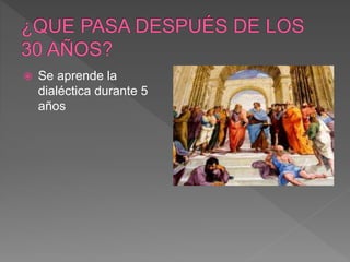  Se aprende la
dialéctica durante 5
años
 