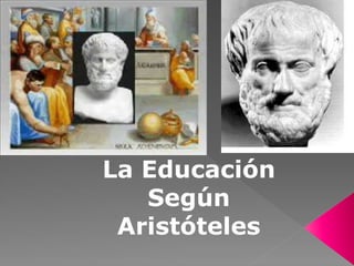 La Educación
Según
Aristóteles
 