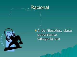. Racional A los filósofos, clase gobernante categoría oro  