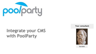 Your consultant
Integrate your CMS
with PoolParty
Socrates
 