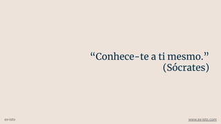 “Conhece-te a ti mesmo.”
(Sócrates)
ex-isto www.ex-isto.com
 