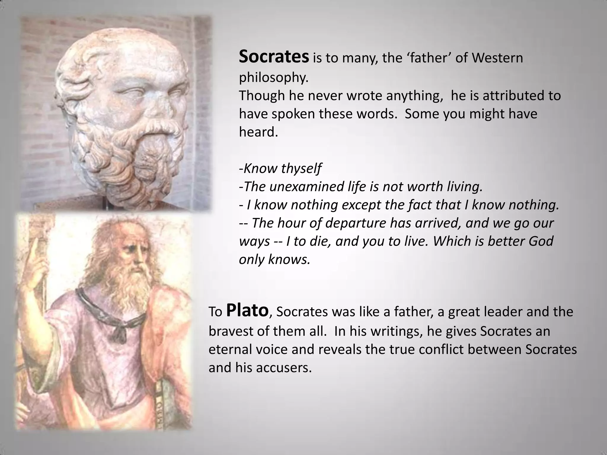 Socratesis to many, the ‘father’ of Western philosophy.Though he never wrote anything,  he is attributed to have spoken these words.  Some you might have heard. Know thyself 