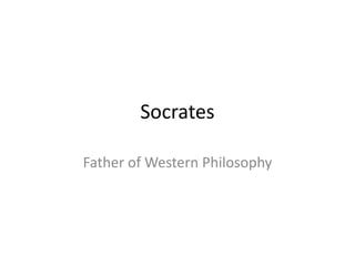 Socrates
Father of Western Philosophy
 