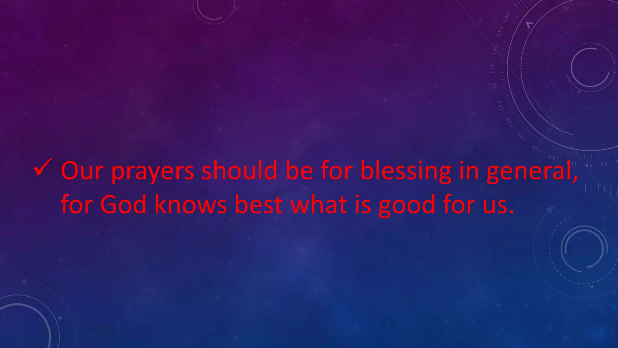  Our prayers should be for blessing in general,
for God knows best what is good for us.