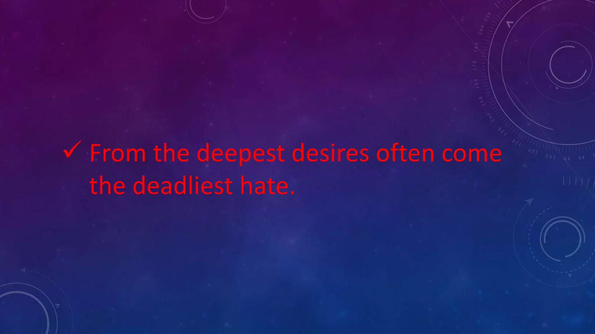  From the deepest desires often come
the deadliest hate.