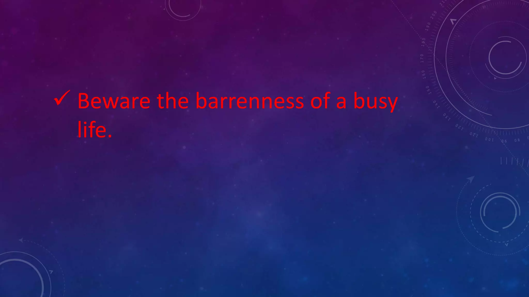  Beware the barrenness of a busy
life.