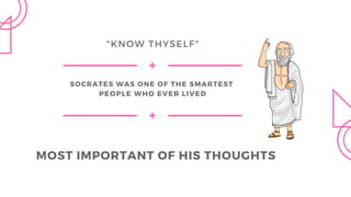 SOCRATES WAS ONE OF THE SMARTEST
PEOPLE WHO EVER LIVED
"KNOW THYSELF"
MOST IMPORTANT OF HIS THOUGHTS
 