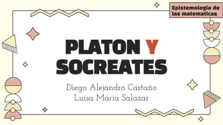 PLATON Y
SOCREATES
Diego Alejandro Castaño
Luisa Maria Salazar
Epistemologia de
las matematicas
 