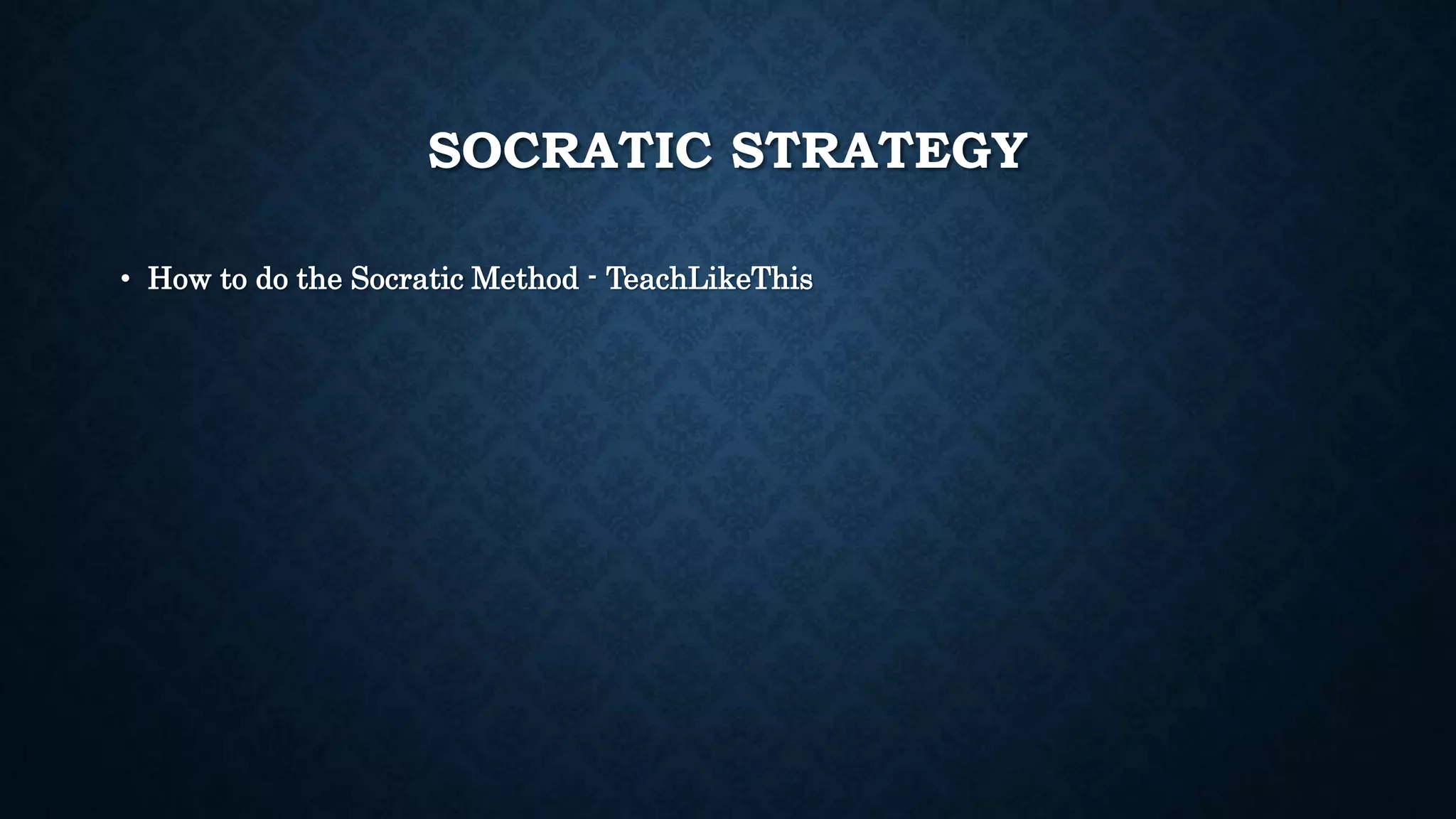 SOCRATIC STRATEGY
• How to do the Socratic Method - TeachLikeThis
