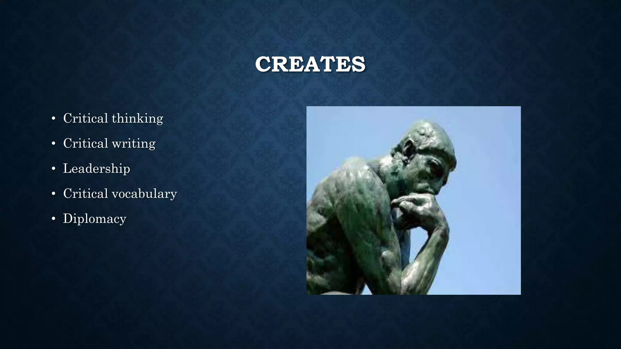 CREATES
• Critical thinking
• Critical writing
• Leadership
• Critical vocabulary
• Diplomacy