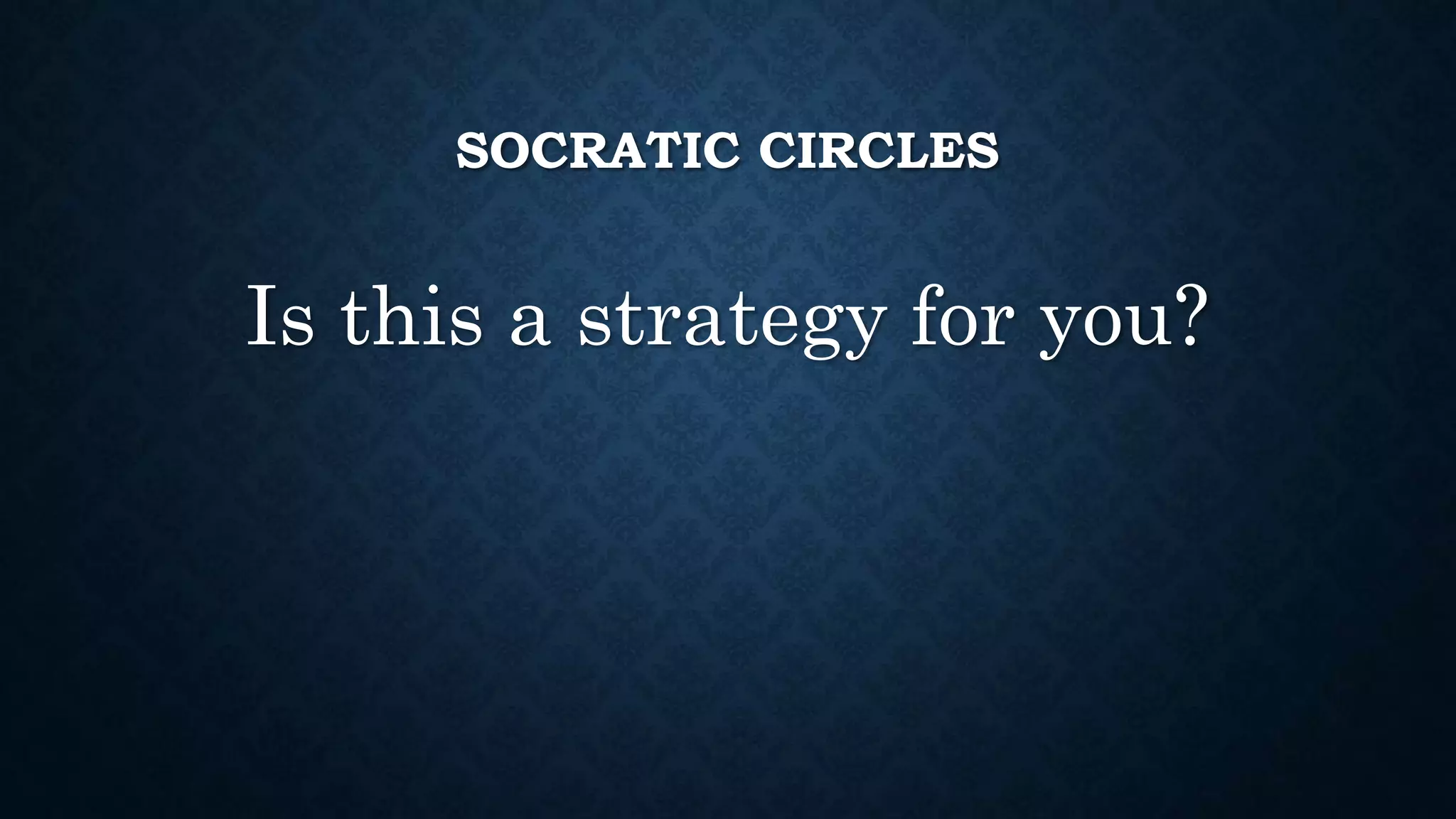 SOCRATIC CIRCLES
Is this a strategy for you?