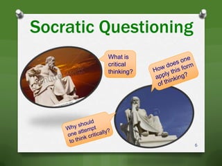 Socratic Questioning
6
What is
critical
thinking?
 
