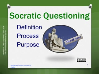 Socratic Questioning
Definition
Process
Purpose
Preparedby:G&RLanguages–April,2014
OpenEducationalResources(OER)
Images and photos courtesy of
ClipArt
7
 