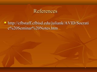 References

   http://cfbstaff.cfbisd.edu/juliank/AVID/Socrati
    c%20Seminar%20Notes.htm
 