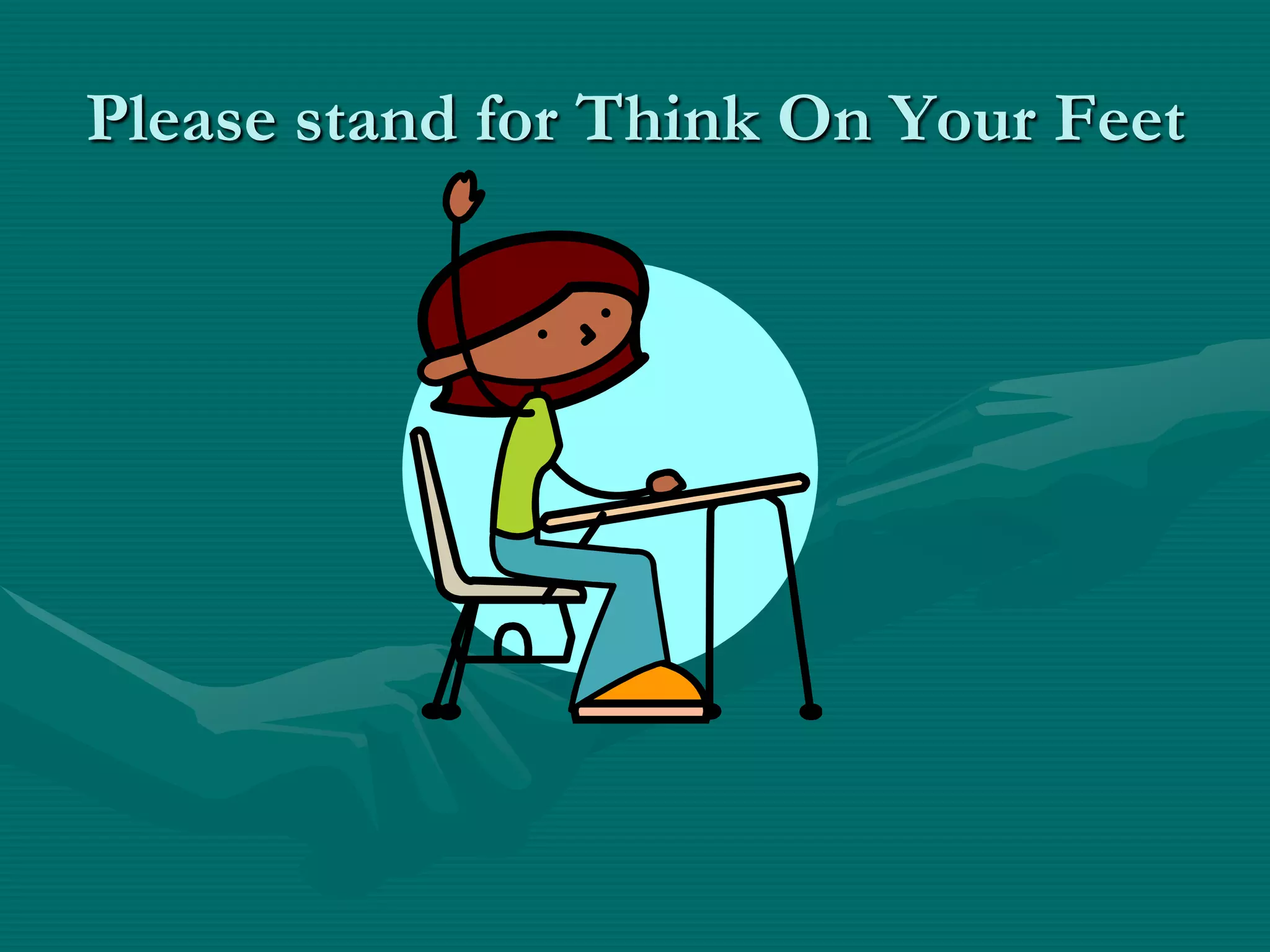 Please stand for Think On Your Feet