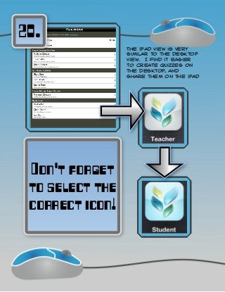 20.
                 The iPad view is very
                 similar to the desktop
                 view. I find it easier
                 to create quizzes on
                 the desktop, and
                 share them on the iPad




 Don't forget
 to select the
 correct icon!
 