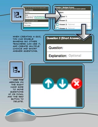 10.
                               Single
                             question
                             activities
                         allow you to
                                   ask
                            questions
                         verbally and
                              collect
                             answers
                              quickly.




You will see answers
arrive in real time as
students submit them.
                            11.
      Some
    types of
   questions
allow students
  to vote on
   answers!
 